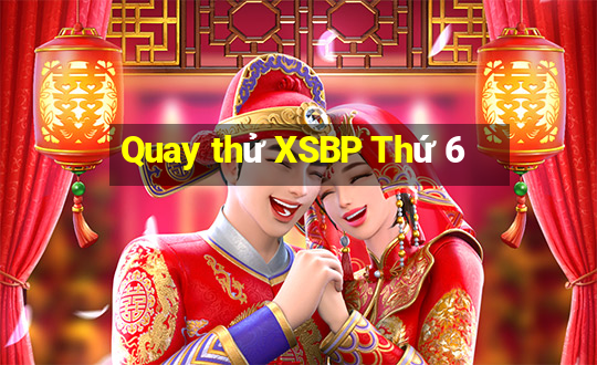 Quay thử XSBP Thứ 6