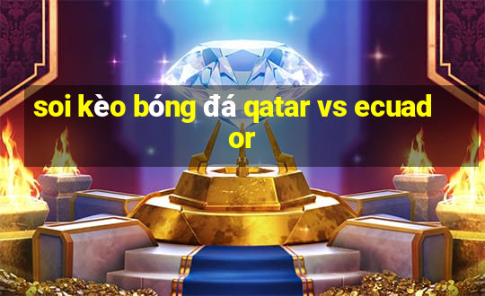 soi kèo bóng đá qatar vs ecuador