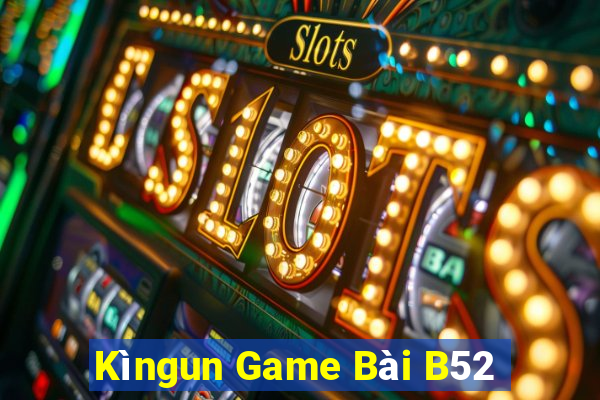 Kìngun Game Bài B52