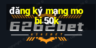 đăng ký mạng mobi 50k