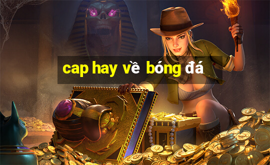 cap hay về bóng đá