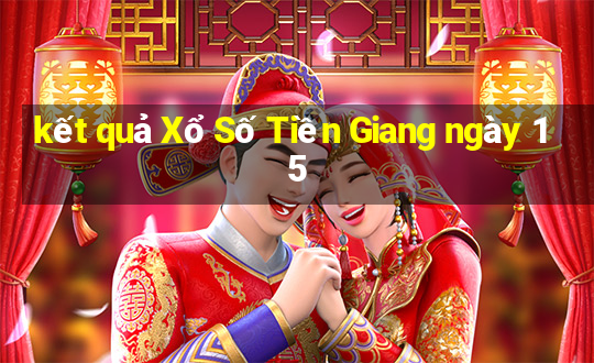 kết quả Xổ Số Tiền Giang ngày 15