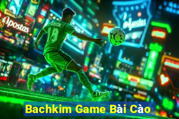 Bachkim Game Bài Cào