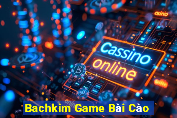 Bachkim Game Bài Cào