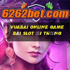 Vuabai Online Game Bài Slot Đổi Thưởng