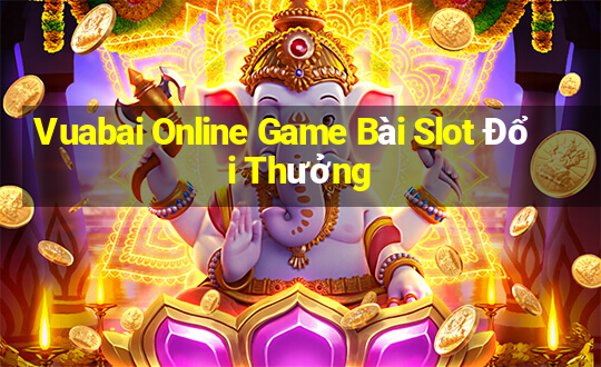 Vuabai Online Game Bài Slot Đổi Thưởng