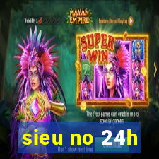 sieu no 24h