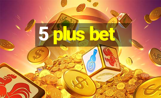 5 plus bet