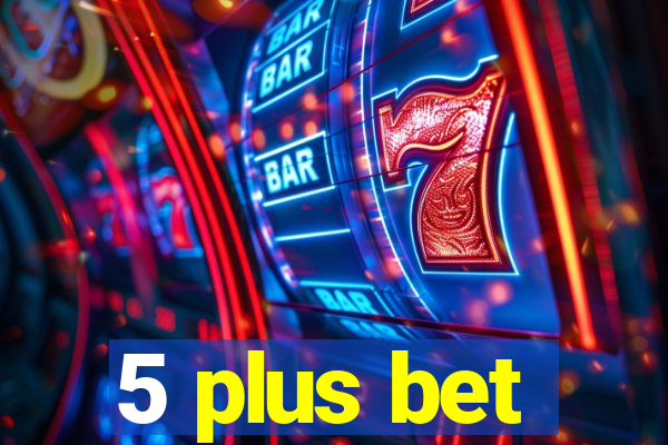 5 plus bet