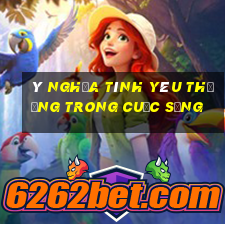 ý nghĩa tình yêu thương trong cuộc sống