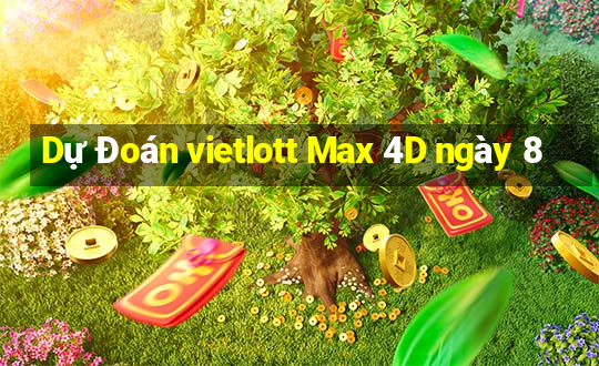 Dự Đoán vietlott Max 4D ngày 8