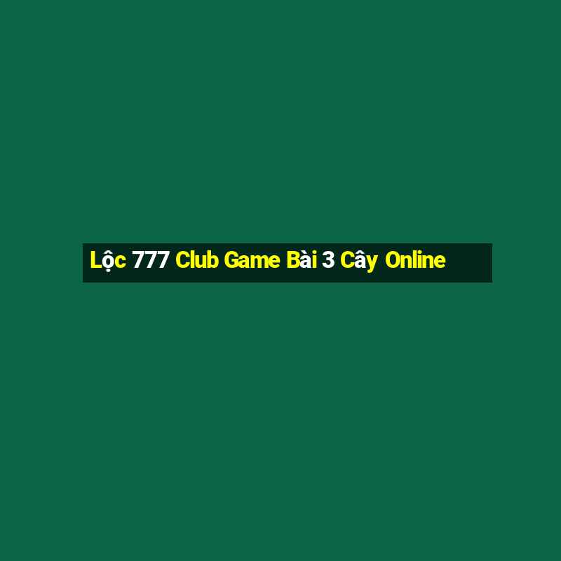 Lộc 777 Club Game Bài 3 Cây Online