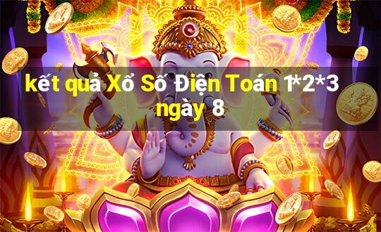 kết quả Xổ Số Điện Toán 1*2*3 ngày 8