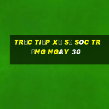 Trực tiếp Xổ Số Sóc Trăng ngày 30