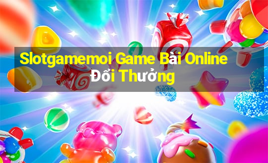 Slotgamemoi Game Bài Online Đổi Thưởng