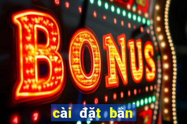 cài đặt bắn cá online