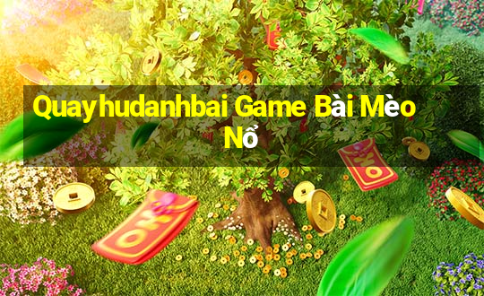 Quayhudanhbai Game Bài Mèo Nổ