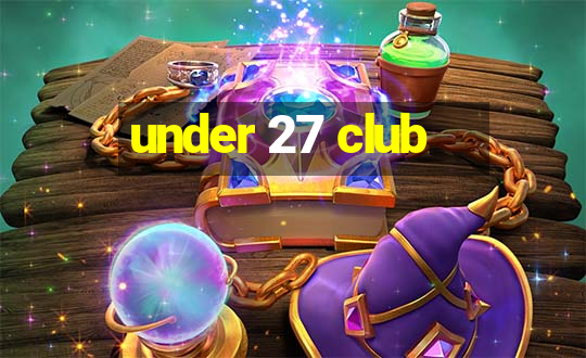 under 27 club