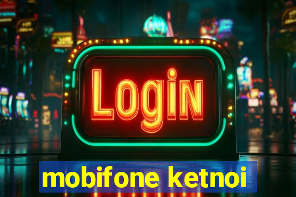 mobifone ketnoi