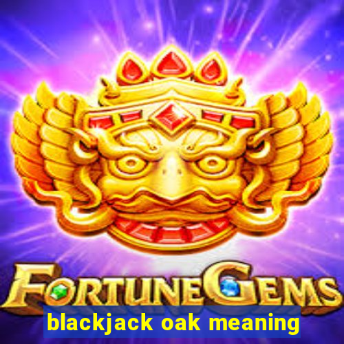 blackjack oak meaning