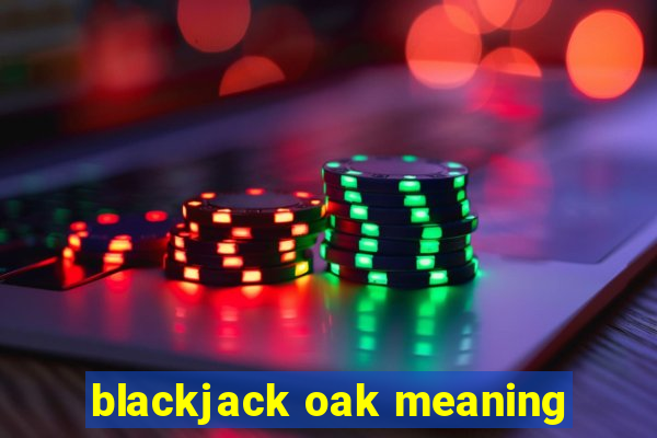 blackjack oak meaning