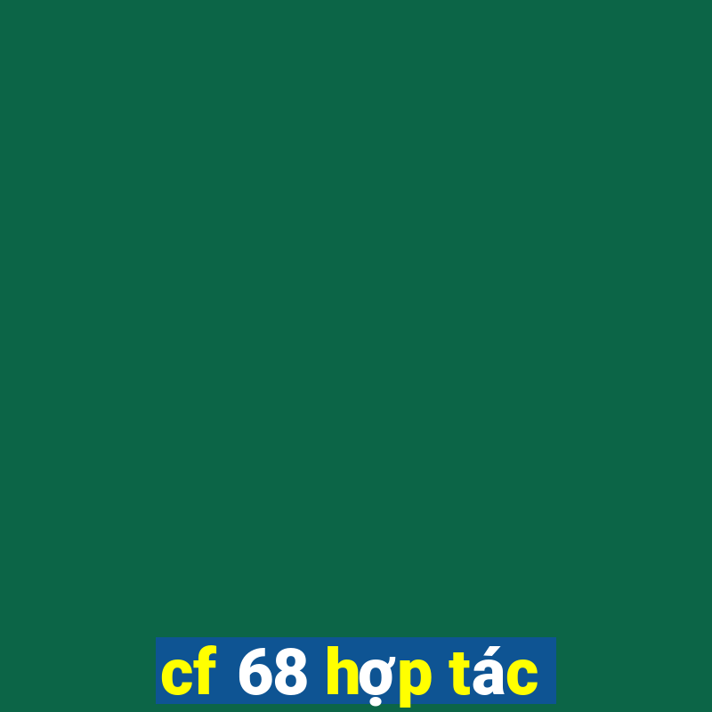 cf 68 hợp tác