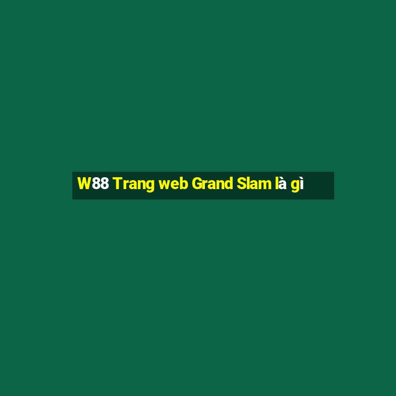 W88 Trang web Grand Slam là gì