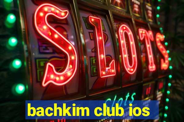 bachkim club ios