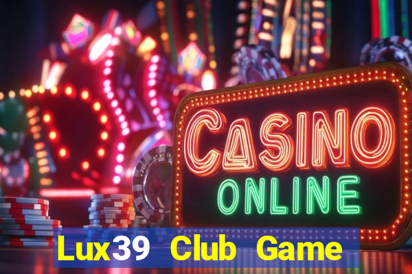 Lux39 Club Game Bài Phái Mạnh