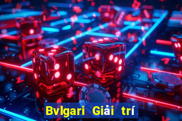 Bvlgari Giải trí trực tuyến