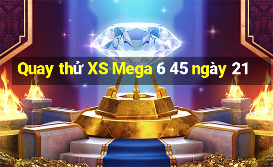 Quay thử XS Mega 6 45 ngày 21