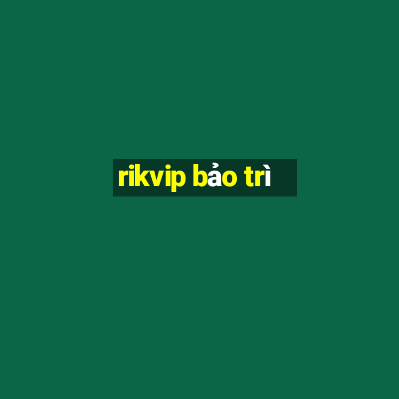 rikvip bảo trì