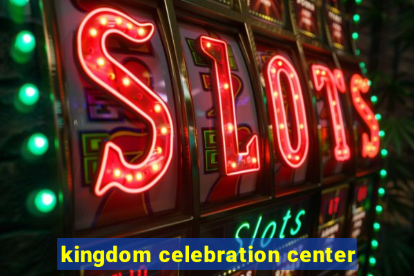 kingdom celebration center