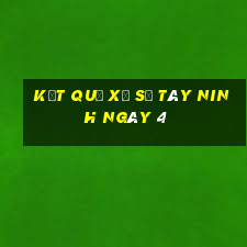 kết quả Xổ Số Tây Ninh ngày 4