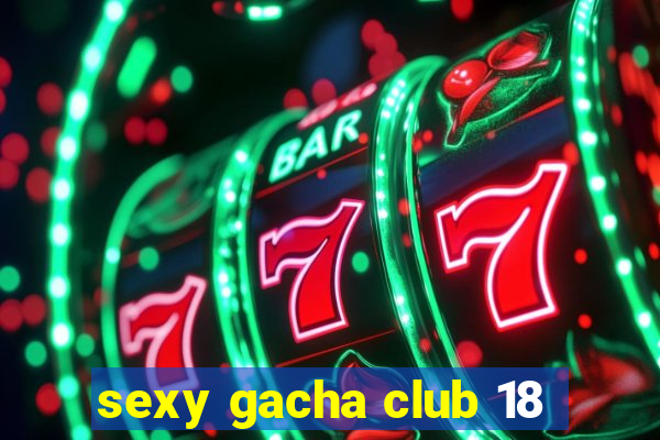 sexy gacha club 18