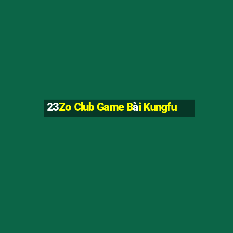 23Zo Club Game Bài Kungfu