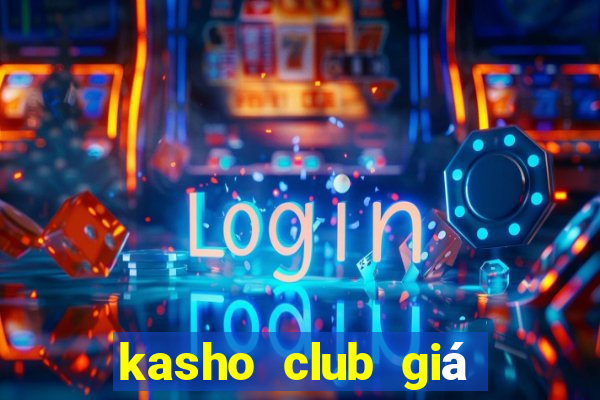 kasho club giá bao nhiêu