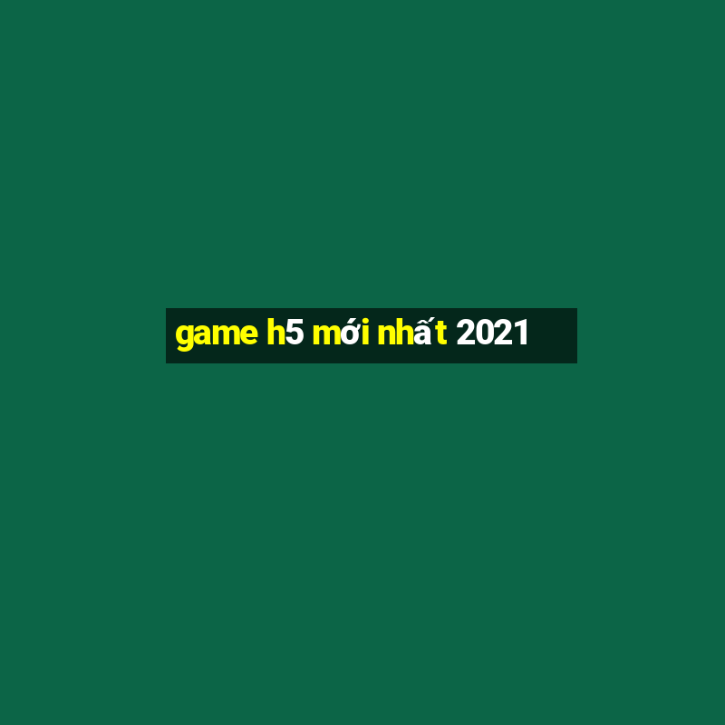 game h5 mới nhất 2021