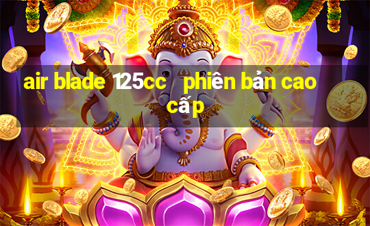 air blade 125cc   phiên bản cao cấp