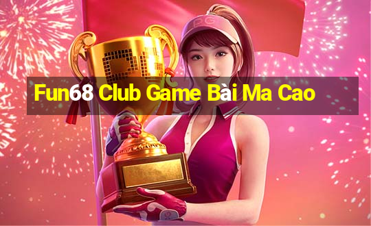 Fun68 Club Game Bài Ma Cao