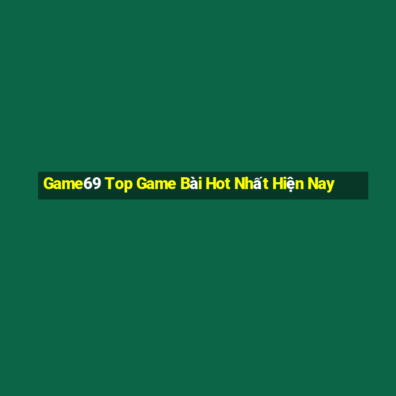 Game69 Top Game Bài Hot Nhất Hiện Nay