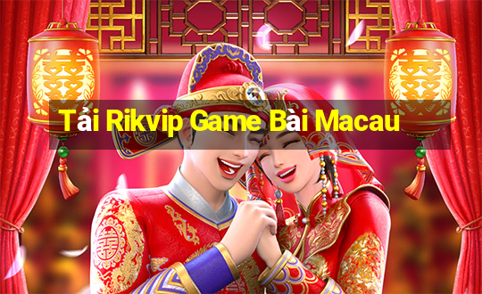 Tải Rikvip Game Bài Macau