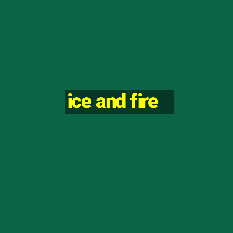 ice and fire