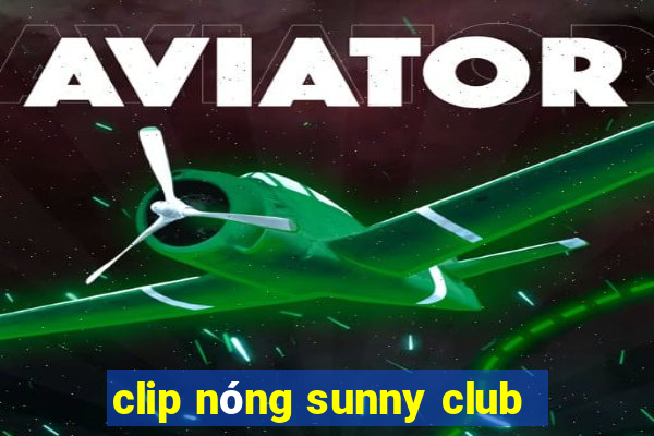 clip nong sunny club