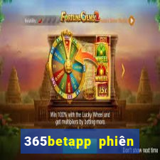 365betapp phiên bản mới nhất