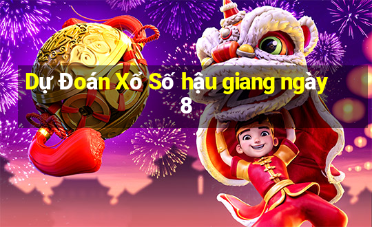 Dự Đoán Xổ Số hậu giang ngày 8