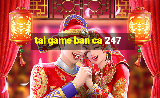 tai game ban ca 247