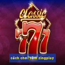 cách chơi sâm zingplay