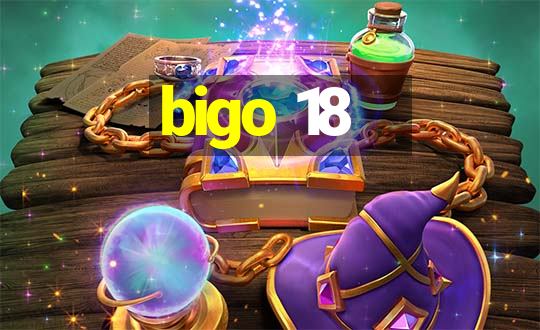 bigo 18