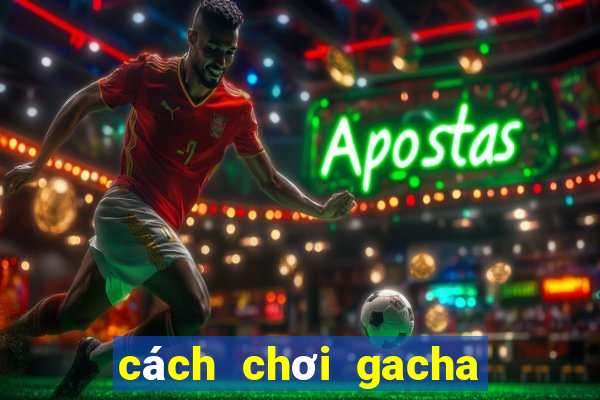 cách chơi gacha club miễn phí